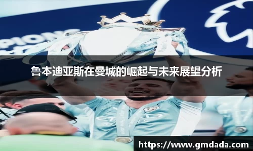 鲁本迪亚斯在曼城的崛起与未来展望分析