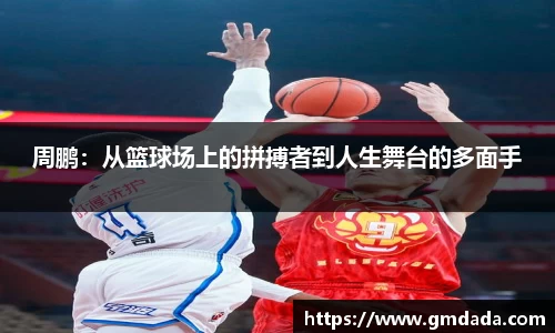 周鹏：从篮球场上的拼搏者到人生舞台的多面手