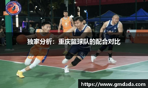 独家分析：重庆篮球队的配合对比